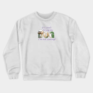 If I can't bring my dog I'm not coming - Cavachon oil painting word art Crewneck Sweatshirt